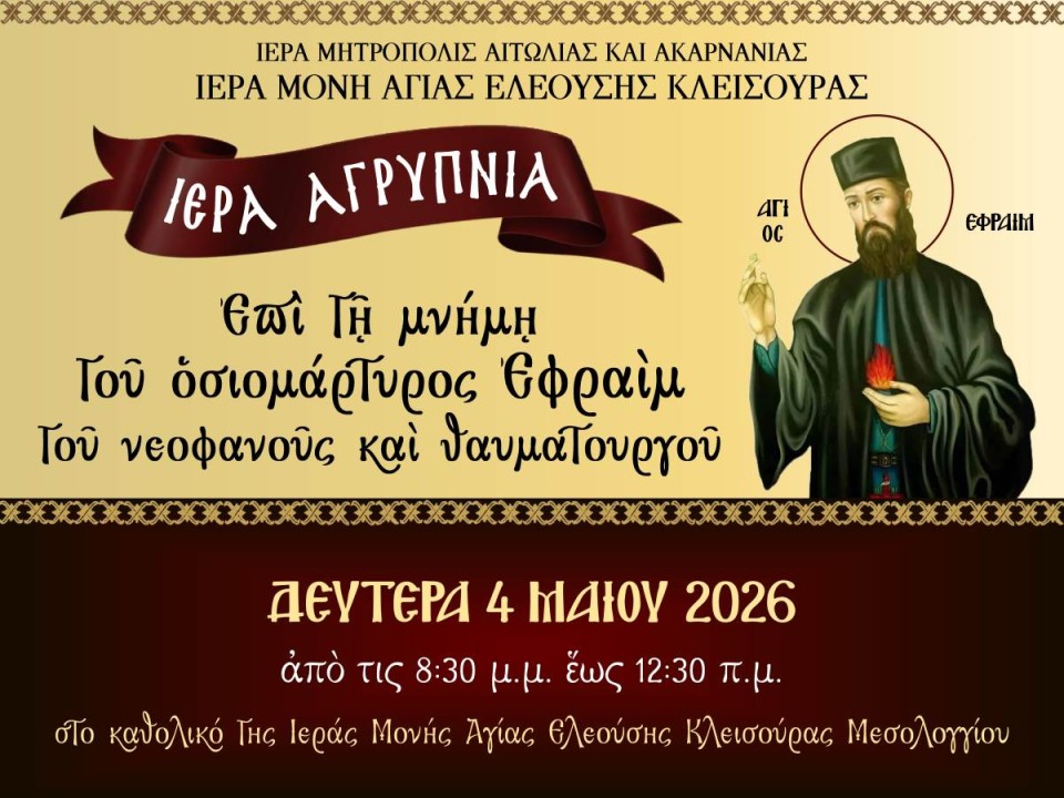 Τέλεση Αγρυπνίας ἐπὶ τῇ μνήμῃ τοῦ ὁσιομάρτυρος Ἔφραὶμ τοῦ νεοφανοῦς καὶ θαυματουργοῦ στην Ιερά Μονή Αγίας Ελεούσης Κλεισούρας Μεσολογγίου (Δευ 4/5/2026 20:30)